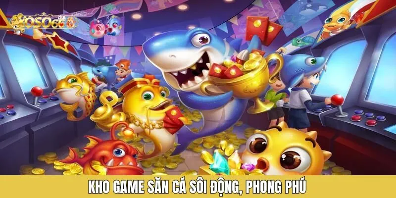 Kho game săn cá sôi động, phong phú