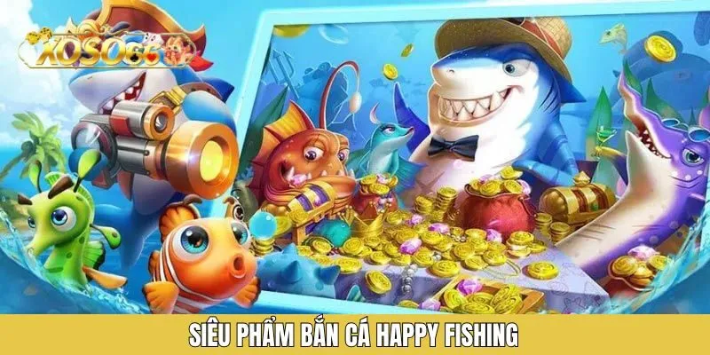 Siêu phẩm bắn cá Happy Fishing